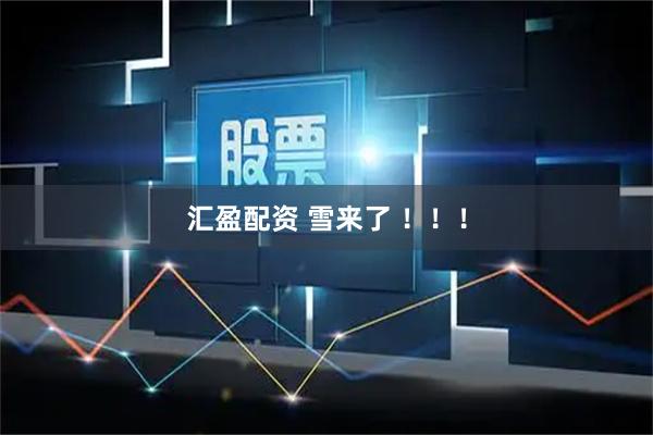 汇盈配资 雪来了 ！！！